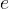 e