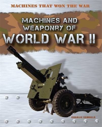 World War II (Machines That Won the War), by Charlie Samuels Author Unknown