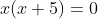 x(x+5)=0
