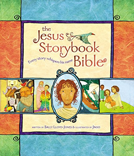 The Jesus Storybook Bible: Every Story Whispers His Name, by Sally Lloyd-Jones The Jesus Storybook Bible: Every Story Whispers His Name, by Sally Lloyd-Jones