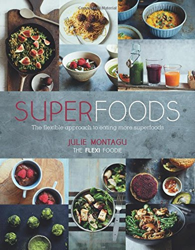 Superfoods: The Flexible Approach to Eating More SuperfoodsBy Julie Montagu