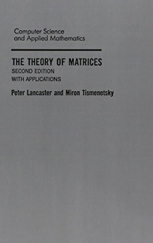 The Theory of Matrices, Second Edition: With Applications (Computer Science and Scientific Computing), by Peter Lancaster, Miron Tismenets