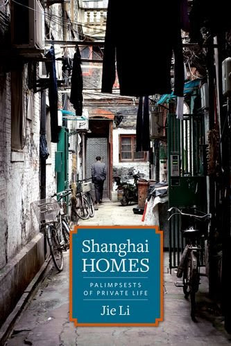 Shanghai Homes: Palimpsests of Private Life (Global Chinese Culture)