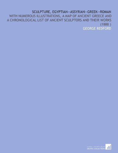Sculpture, Egyptian--Assyrian--Greek--Roman: With Numerous Illustrations, a Map of Ancient Greece and a Chronological List of Ancient Sculp