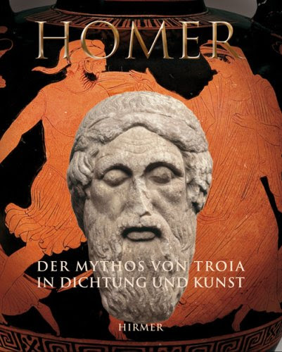  Homer: Der Mythos von Troia in Dichtung und Kunst. Katalogbuch zur Ausstellung in Basel, 17.3.2008-17.8.2008, Antikenmuseum und Sammlung Ludwig, ... Reiss-Engelhorn-Museum Mannheim
