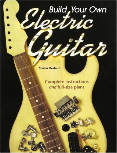 Build Your Own Electric GuitarBy Martin Oakham