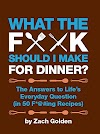 What the F*@# Should I Make for Dinner?: The Answers to Life`s Everyday Question (in 50 F*@#ing Recipes)