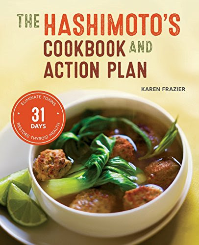 Hashimoto's Cookbook and Action Plan: 31 Days to Eliminate Toxins and Restore Thyroid Health Through Diet, by Karen Frazier