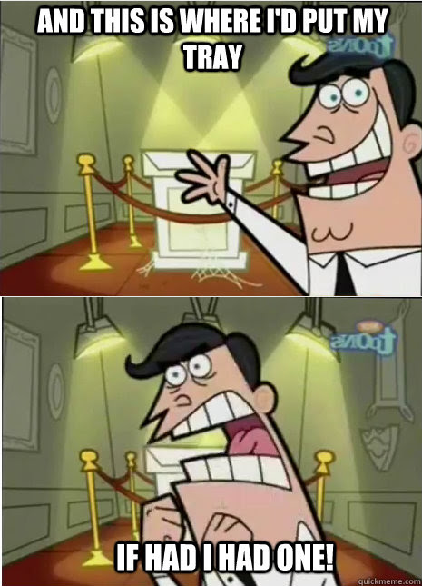 And This Is Where I D Put My Tray If Had I Had One No Trophy Quickmeme