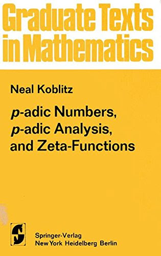 P-adic numbers, p-adic analysis, and zeta-functions (Graduate texts in mathematics), by Neal Koblitz