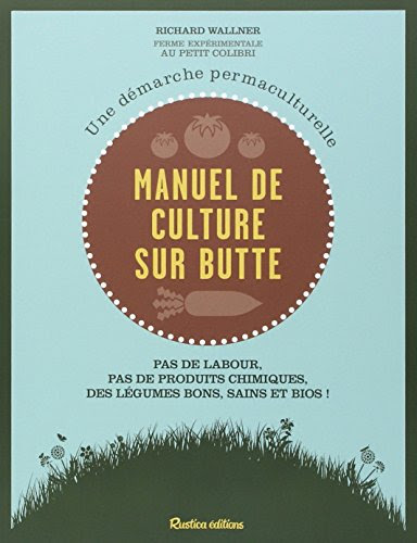 Manuel de culture sur butte : Une démarche permaculturelle. Pas de labour, pas de produits chimiques, des légumes bons, sains et bios ! Manuel de culture sur butte : Une démarche permaculturelle. Pas de labour, pas de produits chimiques, des légumes bons, sains et bios !