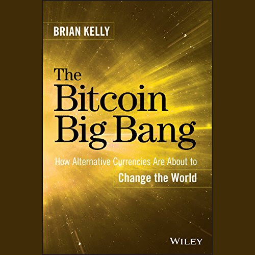 The Bitcoin Big Bang: How Alternative Currencies Are About to Change the World, by Brian Kelly