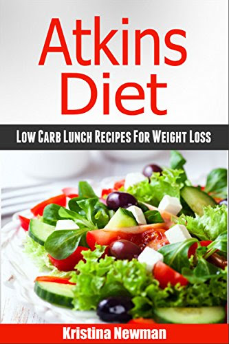 Atkins Diet Recipes: Low Carb Lunch Recipes For Weight Loss & Better Health: Atkins Diet, Atkins Cookbook, Atkins Diet Book, Atkins, Atkins Recipes, Low Carb Recipes, Low Carb, by Kristina Newman