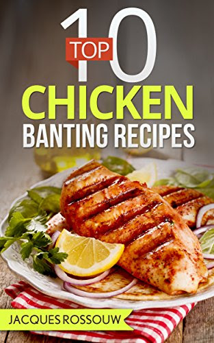 Top 10 Chicken Banting Recipes (Banting Recipes for the low carb lifestyle Book 2), by Jacques Rossouw