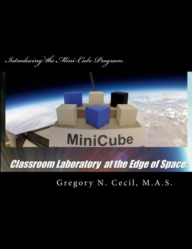 Classroom Laboratory at the Edge of Space: Introducing the Mini-Cube Program, by Gregory N. Cecil M.A.S.