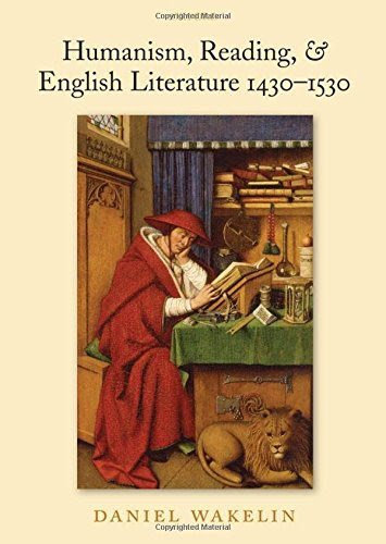 Humanism, Reading, and English Literature 1430-1530, by Daniel Wakelin