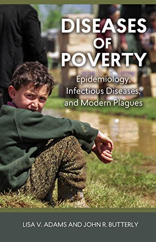 Diseases of Poverty: Epidemiology, Infectious Diseases, and Modern Plagues (Geisel Series in Global Health and Medicine), by Lisa V. Adams
