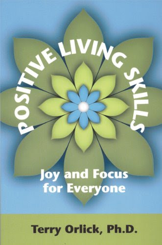 Positive Living Skills: Joy and Focus for Everyone, by Terry Orlick, Ph.D.