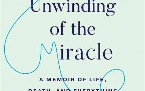 Free Reading The Unwinding of the Miracle: A memoir of life, death and everything that comes after Download Links PDF