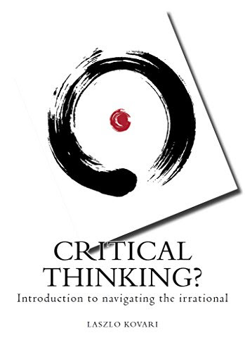 Critical Thinking?: Introduction to navigating the irrational (Prakhsis Classics Book 1)By Laszlo Kovari