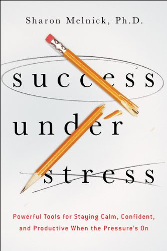 Success Under Stress: Powerful Tools for Staying Calm, Confident, and Productive When the Pressure's On, by Sharon Melnick Ph.D.
