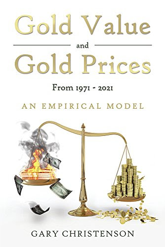 Gold Value and Gold Prices From 1971 - 2021: An Empirical Model, by Gary Christenson