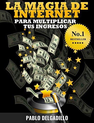 La Magia de Internet Para Multiplicar Tus Ingresos (Spanish Edition), by Pablo Delgadillo