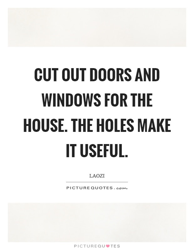 Cut Out Doors And Windows For The House The Holes Make It Useful Picture Quotes