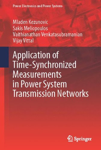 Application of Time-Synchronized Measurements in Power System Transmission Networks (Power Electronics and Power Systems), by Mladen Kezun