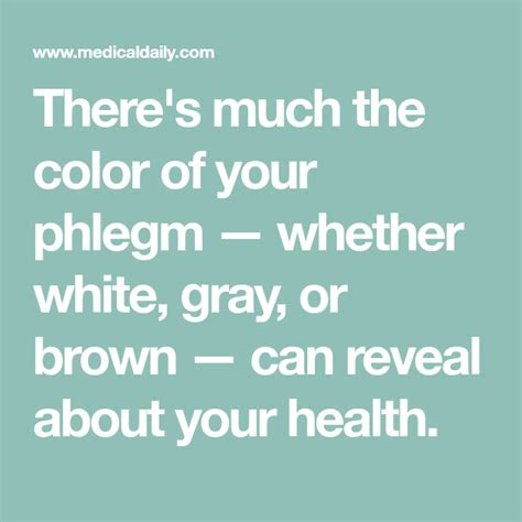 There are many reasons why the body produces excess sputum or sputum with an unusual color or texture. theres much the color of your phlegm whether white gray or brown