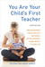You Are Your Child's First Teacher: Encouraging Your Child's Natural Development from Birth to Age Six