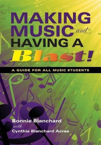 Making Music and Having a Blast!: A Guide for All Music Students (Music for Life), by Bonnie Blanchard, Cynthia B. Acree