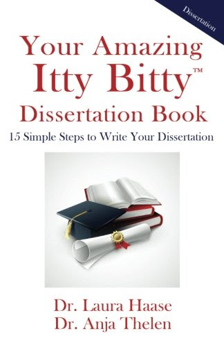 Your Amazing Itty Bitty Dissertation Book: 15 Simple Steps to Write your Dissertation, by Dr. Laura Haase, Dr. Anja Thelen
