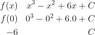 \begin{align*}f(x)&=&x^3-x^2+6x+C\\f(0)&=&0^3-0^2+6.0+C\\-6&=&C\end{align*}