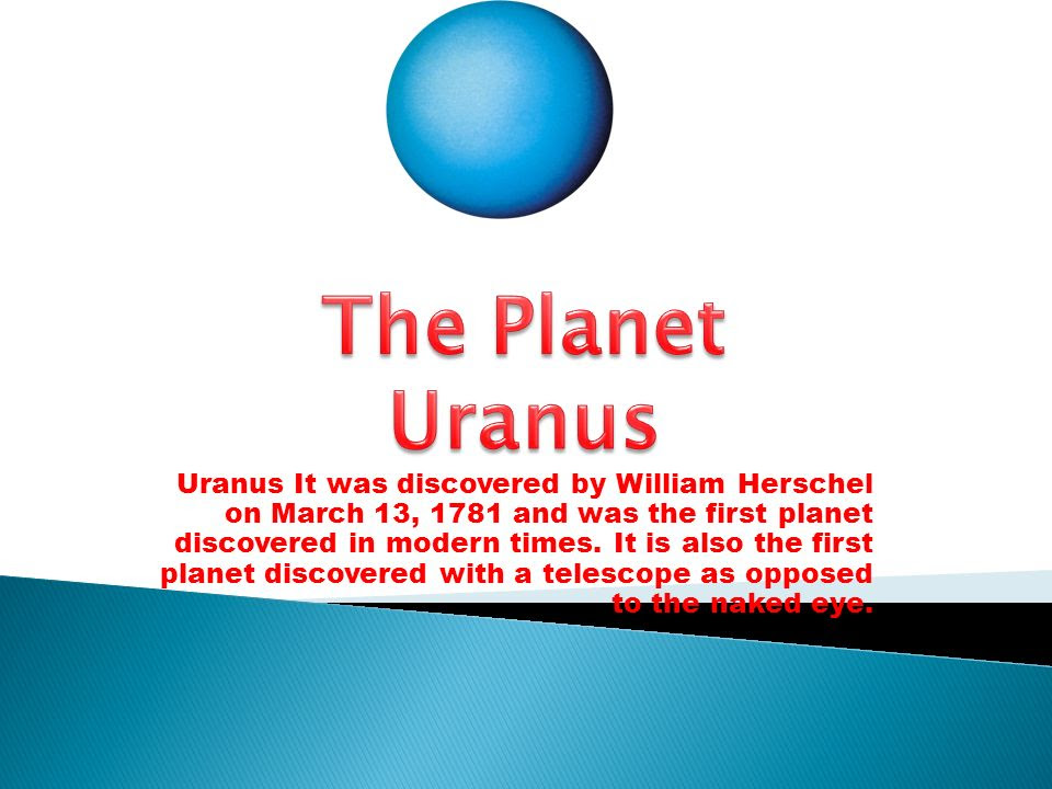 The Planet Uranus Uranus It was discovered by William Herschel on March 13,  1781 and was the first planet discovered in modern times. It is also the. -  ppt video online download