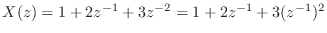 $ X(z) = 1 + 2z^{-1}+ 3z^{-2} = 1 + 2z^{-1}+ 3(z^{-1})^2$