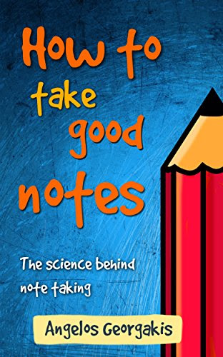 How to take good notes: The science behind note taking, by Angelos Georgakis