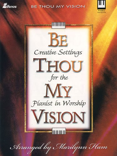 Be Thou My Vision: Creative Settings for the Pianist in Worship (Lillenas Publications), by Marilynn Ham