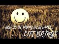 how to be happy with what    life brings   how to be happy