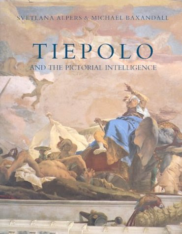 Tiepolo and the Pictorial IntelligenceBy Professor Svetlana Alpers, Professor Michael Baxandall
