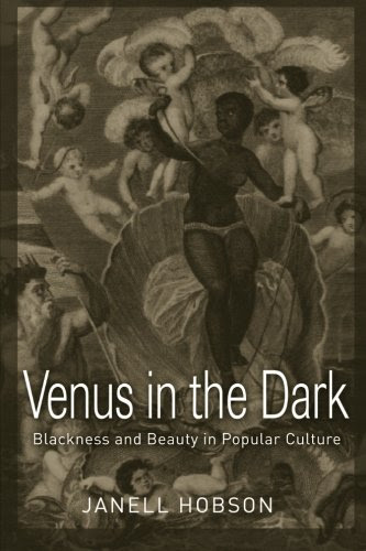 Venus in the Dark: Blackness and Beauty in Popular Culture, by Janell Hobson