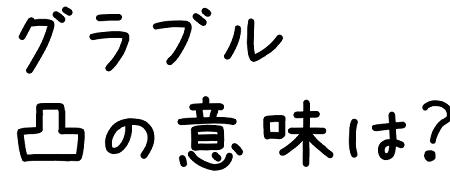 グラブル凸って何 どういう意味 ユーサンの知恵袋