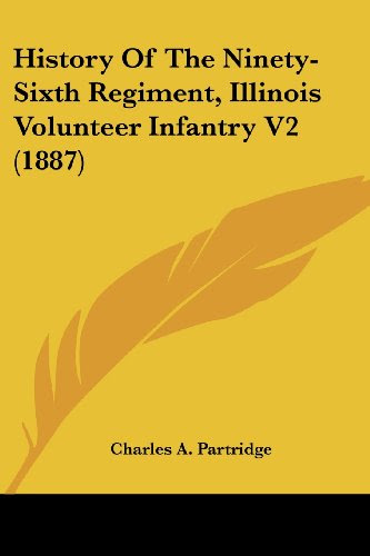 History Of The Ninety-Sixth Regiment, Illinois Volunteer Infantry V2 (1887), by Charles A. Partridge