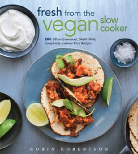 Fresh from the Vegan Slow Cooker: 200 Ultra-Convenient, Super-Tasty, Completely Animal-Free Recipes, by Robin Robertson