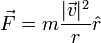 
\vec{F} = {m}{|\vec{v}|^2 \over {r}} \hat{r}
