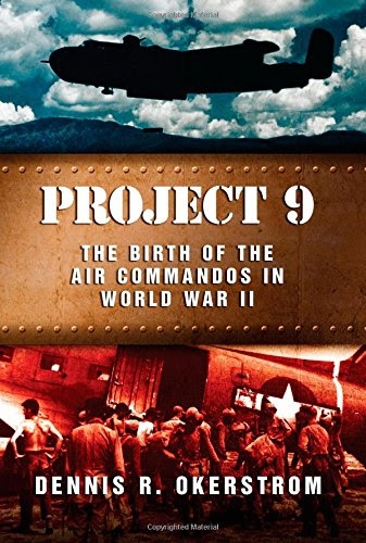 Project 9: The Birth of the Air Commandos in World War II (American Military Experience), by Dennis R. Okerstrom