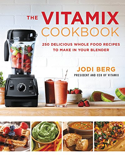 The Vitamix Cookbook: 250 Delicious Whole Food Recipes to Make in Your Blender, by Jodi Berg