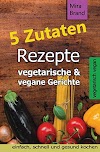 [.pdf]5 Zutaten Rezepte: vegetarische & vegane Gerichte - einfach, schnell und gesund kochen(1979552908)_drbook.pdf
