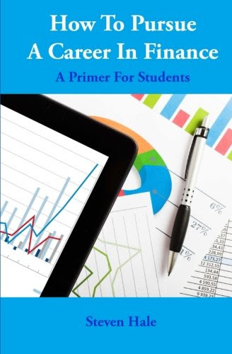 How To Pursue A Career In Finance: A Primer For College Students, by Steven Hale