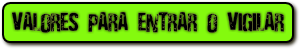 VALORES PARA ENTRAR O VIGILAR